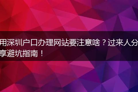 用深圳户口办理网站要注意啥？过来人分享避坑指南！