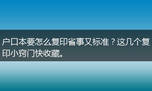 户口本要怎么复印省事又标准？这几个复印小窍门快收藏。