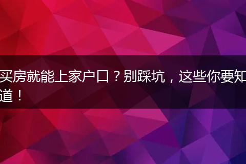 买房就能上家户口？别踩坑，这些你要知道！