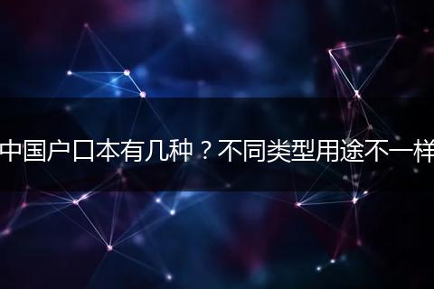 中国户口本有几种？不同类型用途不一样