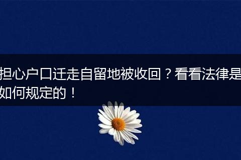 担心户口迁走自留地被收回？看看法律是如何规定的！