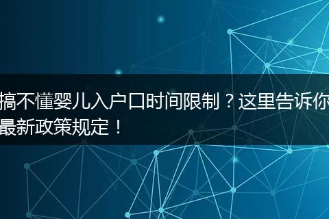 搞不懂婴儿入户口时间限制？这里告诉你最新政策规定！