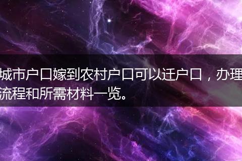 城市户口嫁到农村户口可以迁户口，办理流程和所需材料一览。