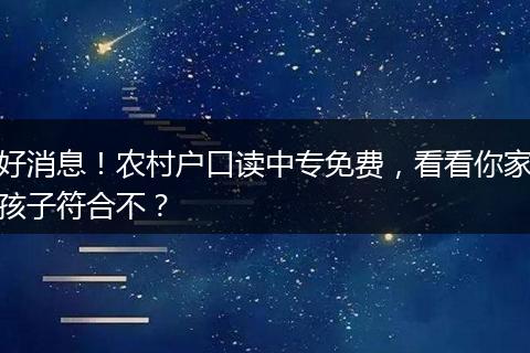 好消息！农村户口读中专免费，看看你家孩子符合不？
