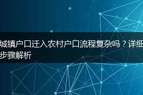 城镇户口迁入农村户口流程复杂吗？详细步骤解析