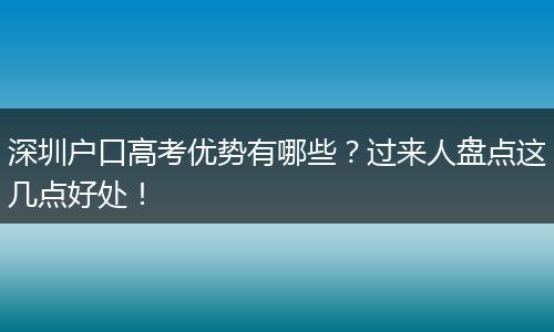 深圳户口高考优势有哪些？过来人盘点这几点好处！