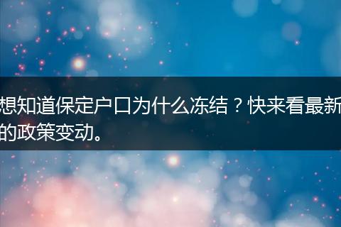 想知道保定户口为什么冻结？快来看最新的政策变动。