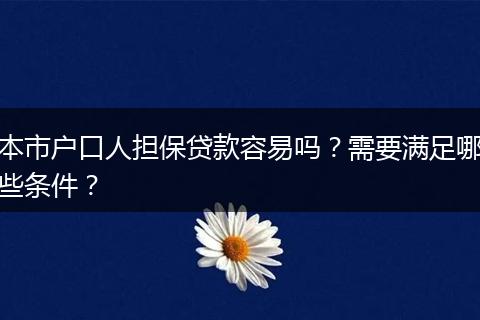 本市户口人担保贷款容易吗？需要满足哪些条件？