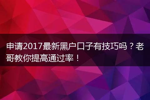 申请2017最新黑户口子有技巧吗？老哥教你提高通过率！