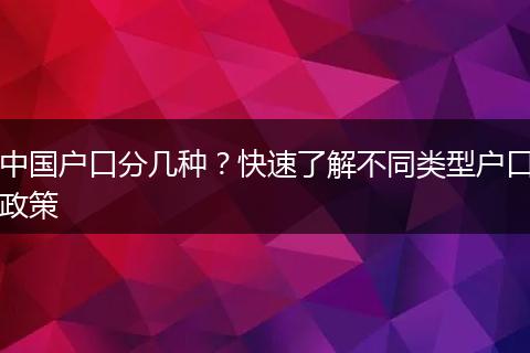 中国户口分几种？快速了解不同类型户口政策