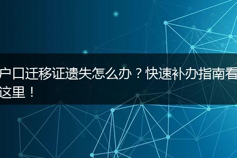 户口迁移证遗失怎么办？快速补办指南看这里！