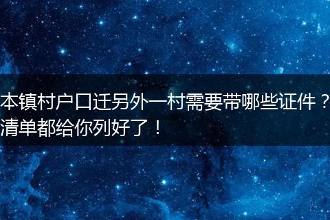 本镇村户口迁另外一村需要带哪些证件？清单都给你列好了！