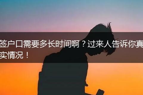 签户口需要多长时间啊？过来人告诉你真实情况！