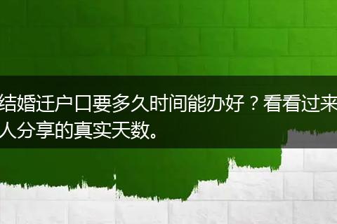 结婚迁户口要多久时间能办好？看看过来人分享的真实天数。