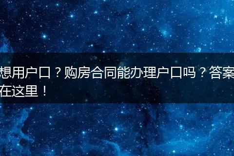 想用户口？购房合同能办理户口吗？答案在这里！