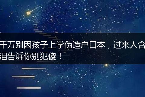 千万别因孩子上学伪造户口本，过来人含泪告诉你别犯傻！