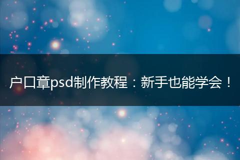 户口章psd制作教程：新手也能学会！
