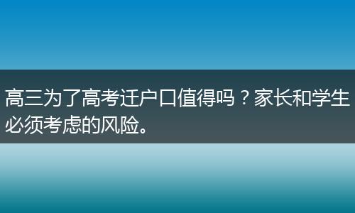 高三为了高考迁户口值得吗？家长和学生必须考虑的风险。