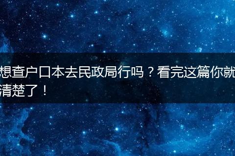 想查户口本去民政局行吗？看完这篇你就清楚了！