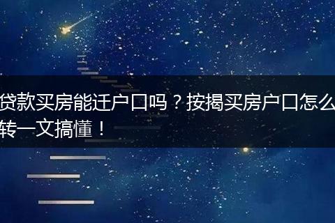 贷款买房能迁户口吗？按揭买房户口怎么转一文搞懂！