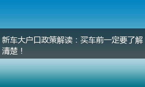 新车大户口政策解读：买车前一定要了解清楚！