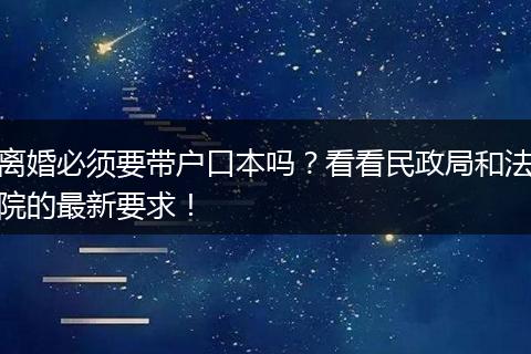 离婚必须要带户口本吗？看看民政局和法院的最新要求！