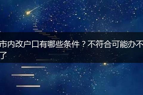 市内改户口有哪些条件？不符合可能办不了
