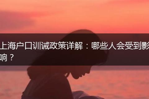 上海户口训诫政策详解：哪些人会受到影响？