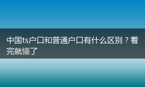 中国ts户口和普通户口有什么区别？看完就懂了