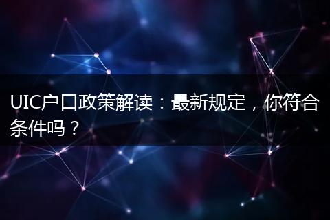 UIC户口政策解读：最新规定，你符合条件吗？