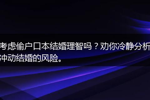 考虑偷户口本结婚理智吗？劝你冷静分析冲动结婚的风险。