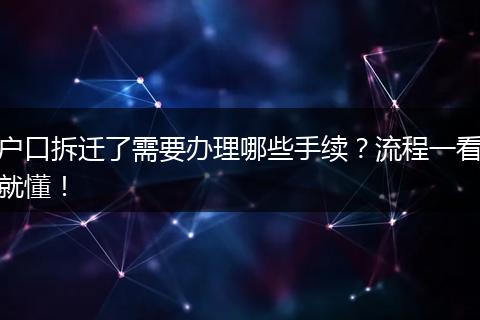 户口拆迁了需要办理哪些手续？流程一看就懂！