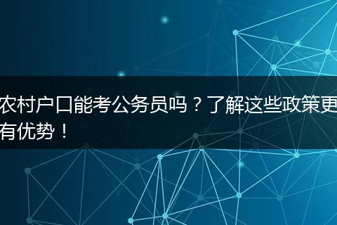 农村户口能考公务员吗？了解这些政策更有优势！