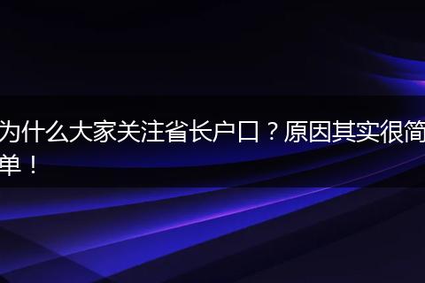 为什么大家关注省长户口？原因其实很简单！