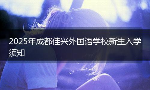 2025年成都佳兴外国语学校新生入学须知