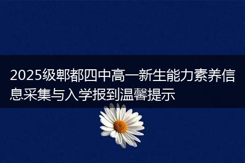 2025级郫都四中高一新生能力素养信息采集与入学报到温馨提示