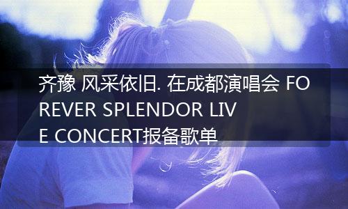 齐豫 风采依旧. 在成都演唱会 FOREVER SPLENDOR LIVE CONCERT报备歌单