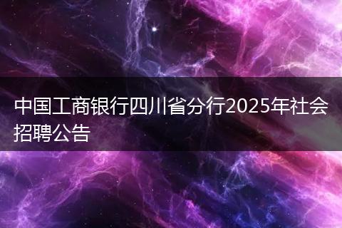 中国工商银行四川省分行2025年社会招聘公告