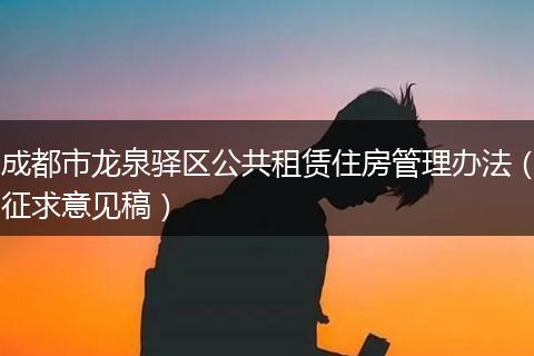 成都市龙泉驿区公共租赁住房管理办法（征求意见稿）