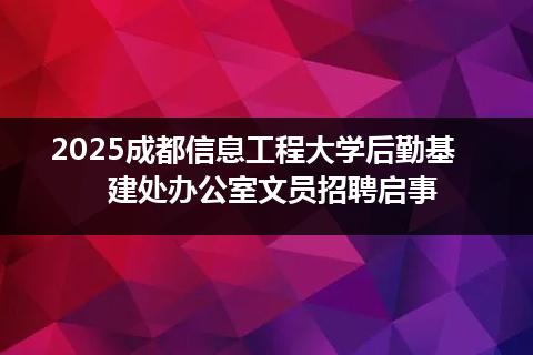 2025成都信息工程大学后勤基建处办公室文员招聘启事