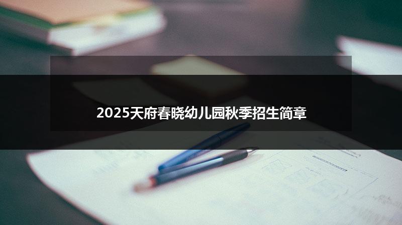 2025天府春晓幼儿园秋季招生简章