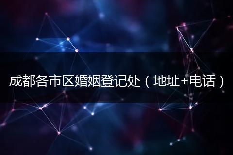 成都各市区婚姻登记处（地址+电话）