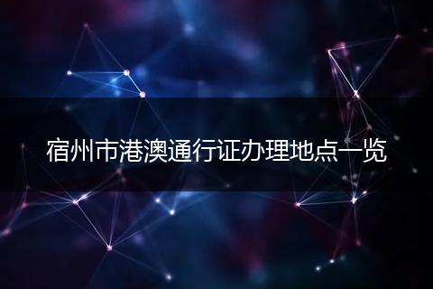 宿州市港澳通行证办理地点一览