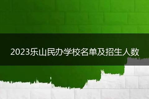 2023乐山民办学校名单及招生人数