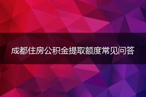 成都住房公积金提取额度常见问答