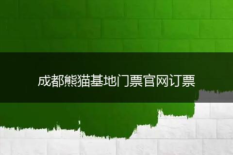 成都熊猫基地门票官网订票