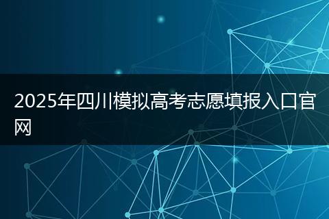2025年四川模拟高考志愿填报入口官网