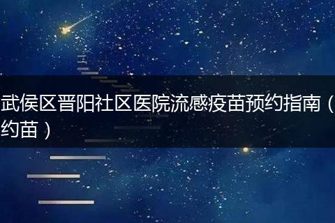 武侯区晋阳社区医院流感疫苗预约指南（约苗）