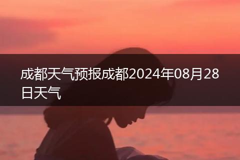 成都天气预报成都2024年08月28日天气