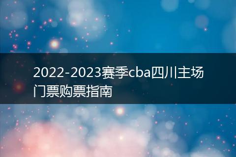 2022-2023赛季cba四川主场门票购票指南